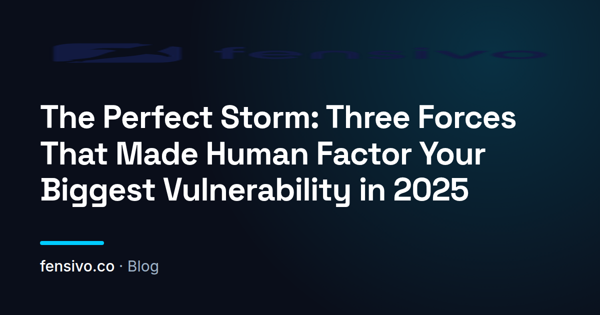 The Perfect Storm: Three Forces That Made Human Factor Your Biggest Vulnerability in 2025