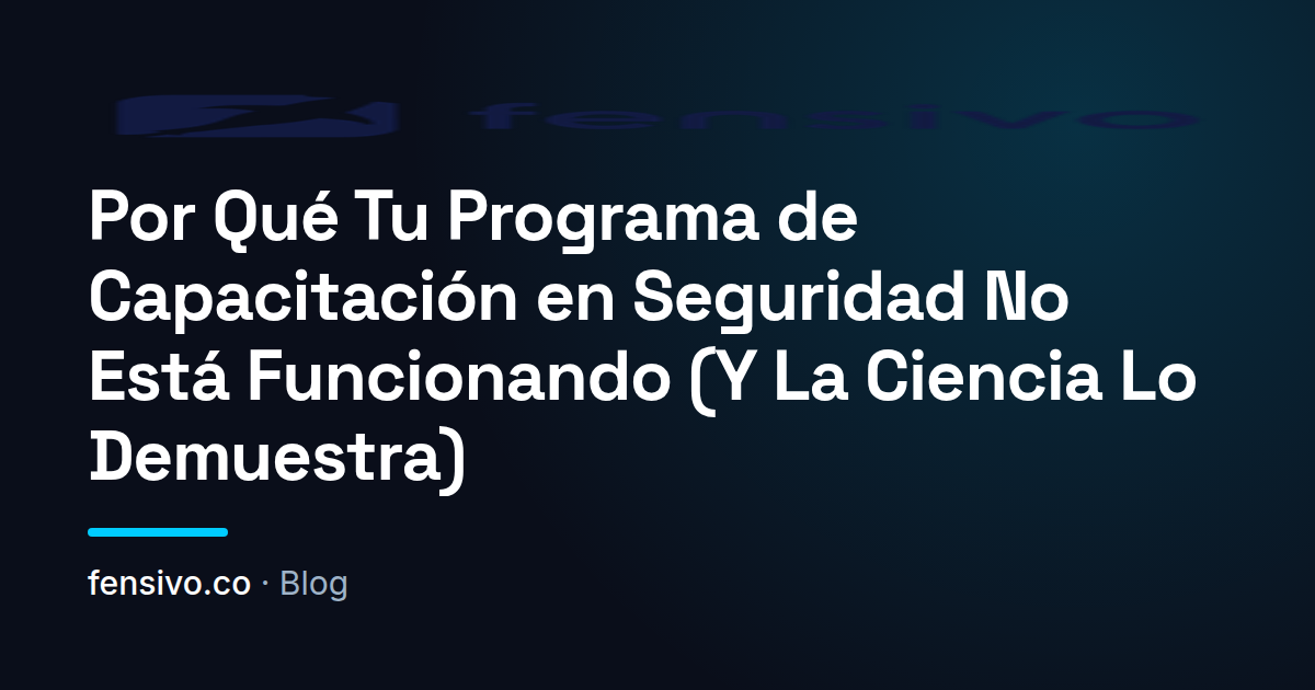 Por Qué Tu Programa de Capacitación en Seguridad No Está Funcionando (Y La Ciencia Lo Demuestra)